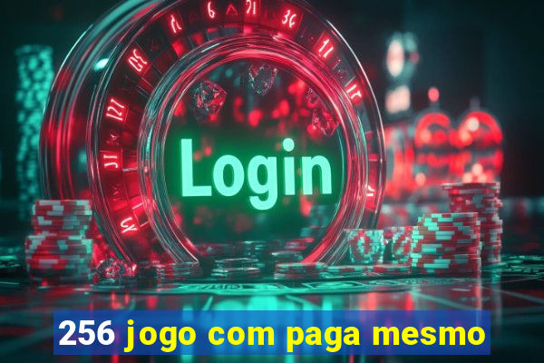 256 jogo com paga mesmo